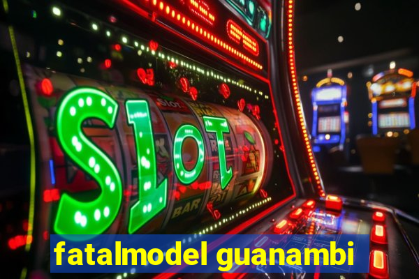 fatalmodel guanambi